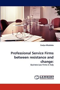 Professional Service Firms between resistance and change: di Evelyn Micelotta edito da LAP Lambert Acad. Publ.