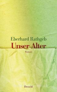 Unser Alter di Eberhard Rathgeb edito da Literaturverlag Droschl