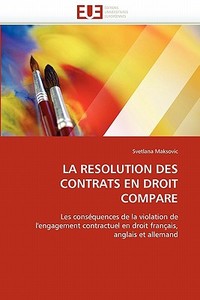 LA RESOLUTION DES CONTRATS EN DROIT COMPARE di Svetlana Maksovic edito da Editions universitaires europeennes EUE