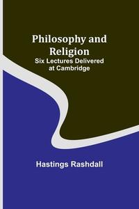 Philosophy and Religion ; Six Lectures Delivered at Cambridge di Hastings Rashdall edito da Alpha Editions