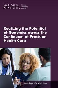 Realizing the Potential of Genomics Across the Continuum of Precision Health Care: Proceedings of a Workshop di National Academies Of Sciences Engineeri, Health And Medicine Division, Board On Health Sciences Policy edito da NATL ACADEMY PR