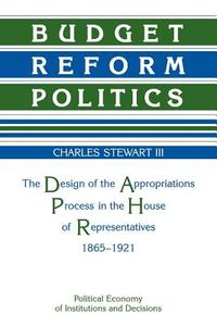 Budget Reform Politics di Charles Haynes Stewart, Stewart Charles H. edito da Cambridge University Press
