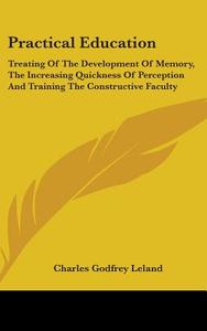 Practical Education: Treating Of The Dev di CHARLES GODF LELAND edito da Kessinger Publishing