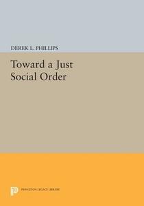 Toward a Just Social Order di Derek L. Phillips edito da Princeton University Press