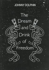The Dream and Drink of Freedom di Johnny Dolphin edito da NACHTSCHATTEN VERLAG