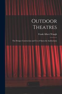 Outdoor Theatres: The Design, Construction and use of Open-air Auditoriums di Frank Albert Waugh edito da LEGARE STREET PR