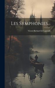 Les Symphonies... di Victor-Richard De Laprade edito da LEGARE STREET PR