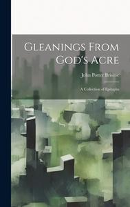 Gleanings From God's Acre: A Collection of Epitaphs di John Potter Briscoe edito da LEGARE STREET PR