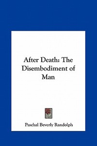 After Death: The Disembodiment of Man di Paschal Beverly Randolph edito da Kessinger Publishing