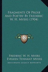 Fragments of Prose and Poetry by Frederic W. H. Myers (1904) di Frederic W. H. Myers edito da Kessinger Publishing