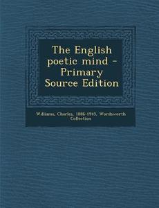 The English Poetic Mind - Primary Source Edition di Charles Williams, Wordsworth Collection edito da Nabu Press