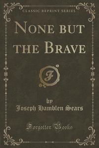 None But The Brave (classic Reprint) di Joseph Hamblen Sears edito da Forgotten Books