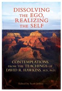 Dissolving the Ego, Realizing the Self: Contemplations from the Teachings of David R. Hawkins, M.D., Ph.D. di David R. Hawkins edito da HAY HOUSE