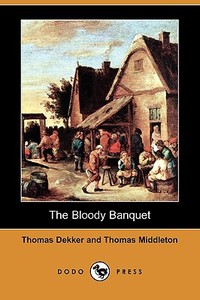 The Bloody Banquet (Dodo Press) di Thomas Dekker, Thomas Middleton edito da LULU PR