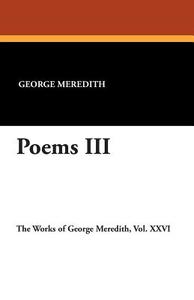 Poems III di George Meredith edito da Wildside Press