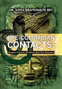 Pre-Columbian Contacts: Dragon Cultures of Africa and the Americas di Aziza Bey edito da Booksurge Publishing
