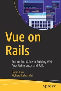 Vue on Rails di Richard Lafranchi, Bryan Lim edito da Apress