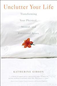 Unclutter Your Life: Transforming Your Physical, Mental and Emotional Space di Katherine Gibson edito da BEYOND WORDS
