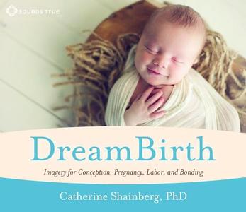 Dreambirth di Catherine Shainberg edito da Sounds True Inc