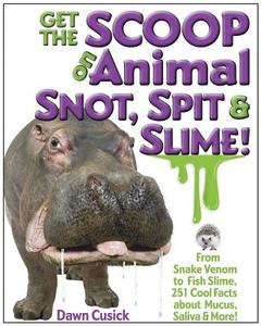 Get the Scoop on Animal Snot, Spit & Slime! di Dawn Cusick edito da MoonDance Press