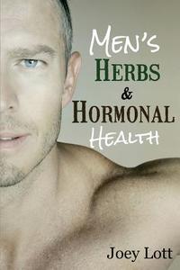Men's Herbs and Hormonal Health: Testosterone, BPH, Alopecia, Adaptogens, Prostate Health, and Much More di Joey Lott edito da Archangel Ink LLC