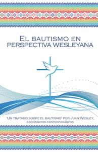 El Bautismo en Perspectiva Wesleyana di John Wesley edito da The Wesley Heritage Foundation, Inc
