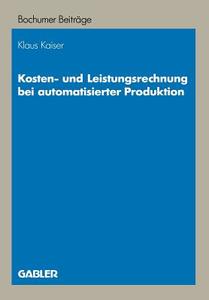 Kosten- und Leistungsrechnung bei automatisierter Produktion di Klaus Kaiser edito da Gabler Verlag