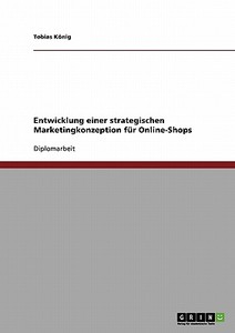 Entwicklung einer strategischen Marketingkonzeption für Online-Shops di Tobias König edito da GRIN Publishing