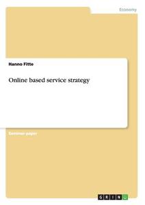 Online based service strategy di Hanno Fitte edito da GRIN Publishing