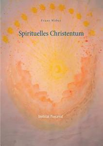 Spirituelles Christentum di Franz Weber edito da Books on Demand