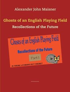 Ghosts of an English Playing Field di Alexander John Maisner edito da Books on Demand