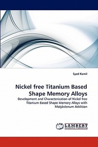 Nickel free Titanium Based Shape Memory Alloys di Syed Kamil edito da LAP Lambert Acad. Publ.