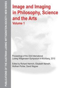 Image and Imaging in Philosophy, Science, and the Arts, Volume 1: Proceedings of the 33rd International Ludwig Wittgenstein-Symposium in Kirchberg, 20 edito da Ontos Verlag