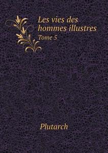 Les Vies Des Hommes Illustres Tome 5 di Plutarch edito da Book On Demand Ltd.
