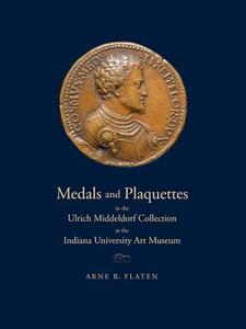 Medals and Plaquettes in the Ulrich Middeldorf Collection at the Indiana University Art Museum di Arne R. Flaten edito da Indiana University Press
