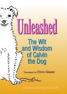 Unleashed: The Wit and Wisdom of Calvin the Dog di Chris Glaser edito da WESTMINSTER PR