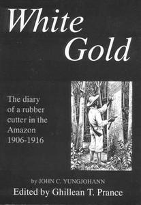 White Gold Current Edition: The Diary of a Rubber Cutter in the Amazon 1906 - 1916 di John C. Yungjohann edito da NACHTSCHATTEN VERLAG