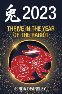 Thrive in the Year of the Rabbit [Chinese Horoscope 2023] di Linda Dearsley edito da Bennion Kearny Limited