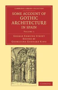 Some Account of Gothic Architecture in Spain di George Edmund Street edito da Cambridge University Press