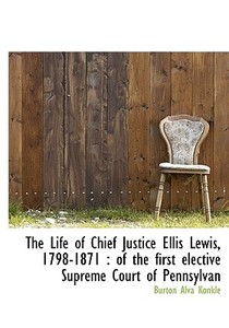 The Life Of Chief Justice Ellis Lewis, 1798-1871 di Burton Alva Konkle edito da Bibliolife