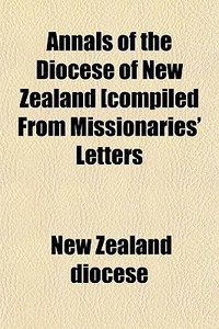 Annals Of The Diocese Of New Zealand [co di New Zealand Diocese edito da General Books