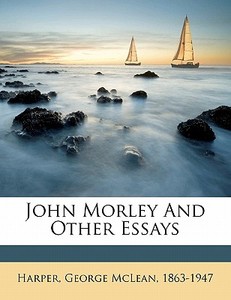 John Morley And Other Essays edito da Nabu Press
