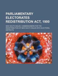 Parliamentary Electorates Redistribution ACT, 1900 di New South Wales Districts edito da Rarebooksclub.com