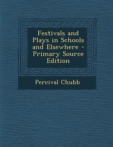 Festivals and Plays in Schools and Elsewhere di Percival Chubb edito da Nabu Press