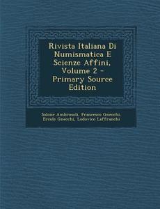 Rivista Italiana Di Numismatica E Scienze Affini, Volume 2 - Primary Source Edition di Solone Ambrosoli, Francesco Gnecchi, Ercole Gnecchi edito da Nabu Press