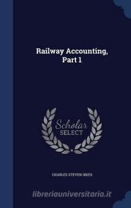 Railway Accounting, Part 1 di Charles Steven Sikes edito da Sagwan Press