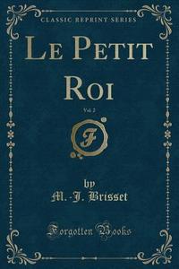 Le Petit Roi, Vol. 2 (classic Reprint) di M -J Brisset edito da Forgotten Books