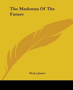 The Madonna Of The Future di Henry James edito da Kessinger Publishing Co