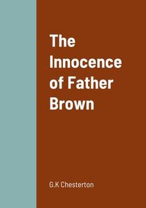 The Innocence of Father Brown di G. K Chesterton edito da Lulu.com
