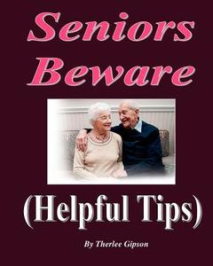 Seniors Beware Helpful Tips: Self-Help for Seniors di Therlee Gipson edito da Createspace